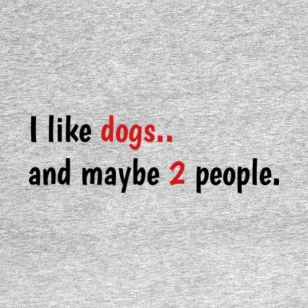 I Like Dogs And Maybe 2 People, funny gift for dogs love - I Like Dogs And Maybe 3 People by Dog and cat lover